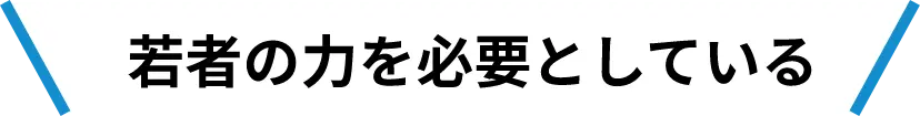 若者の力を必要としている